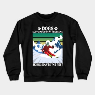 Dogs Solve Most of my Problems Skiing Solves the Rest Crewneck Sweatshirt